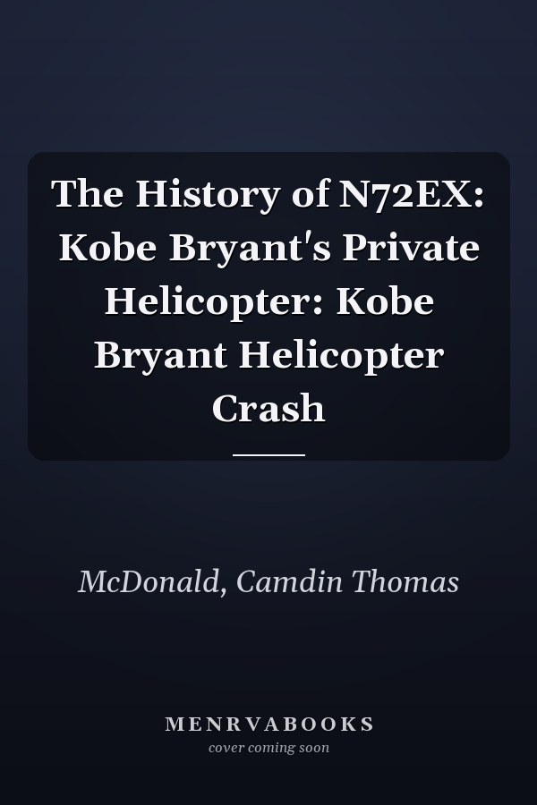The History of N72EX: Kobe Bryant's Private Helicopter: Kobe Bryant Helicopter Crash