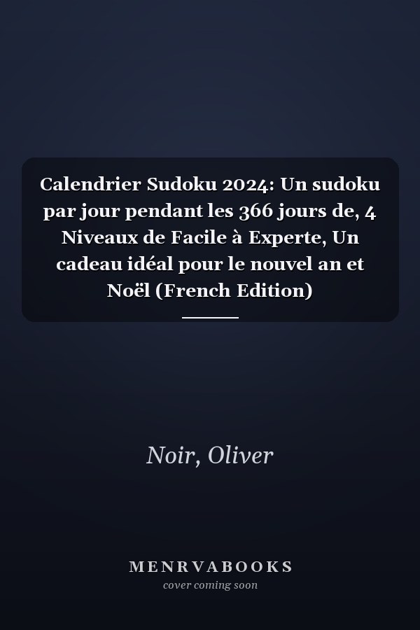 Calendrier Sudoku 2024: Un sudoku par jour pendant les 366 jours de, 4 Niveaux de Facile à Experte, Un cadeau idéal pour le nouvel an et Noël (French Edition)