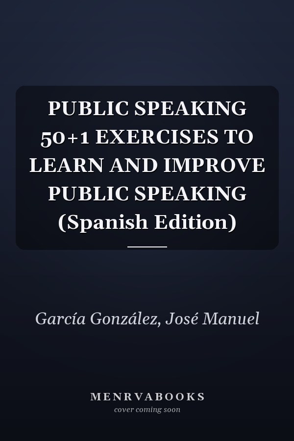 PUBLIC SPEAKING 50+1 EXERCISES TO LEARN AND IMPROVE PUBLIC SPEAKING (Spanish Edition)