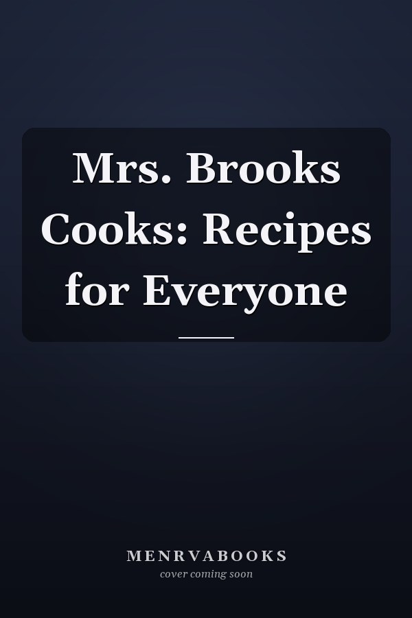 Mrs. Brooks Cooks: Recipes for Everyone