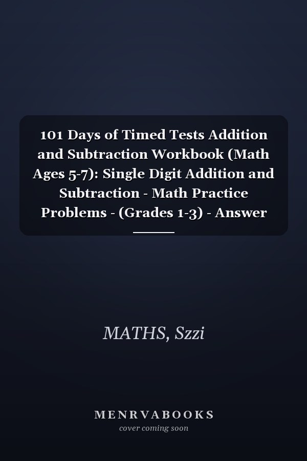 101 Days of Timed Tests Addition and Subtraction Workbook (Math Ages 5-7): Single Digit Addition and Subtraction - Math Practice Problems - (Grades 1-3) - Answer Key Included