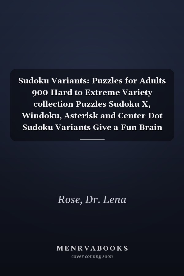 Sudoku Variants: Puzzles for Adults 900 Hard to Extreme Variety collection Puzzles Sudoku X, Windoku, Asterisk and Center Dot Sudoku Variants Give a Fun Brain Workout.