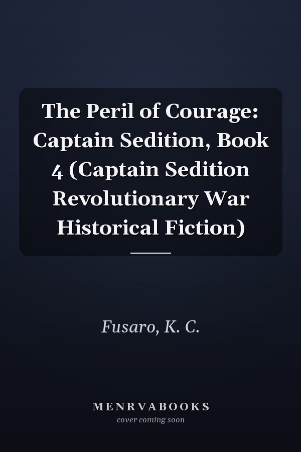 The Peril of Courage: Captain Sedition, Book 4 (Captain Sedition Revolutionary War Historical Fiction)