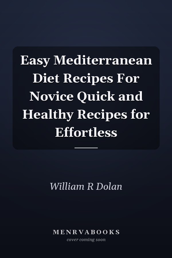 Easy Mediterranean Diet Recipes For Novice Quick and Healthy Recipes for Effortless