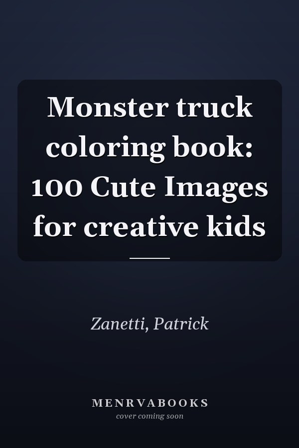 Monster truck coloring book: 100 Cute Images for creative kids