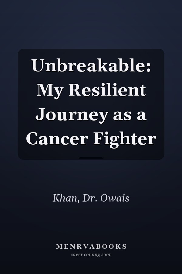 Unbreakable: My Resilient Journey as a Cancer Fighter