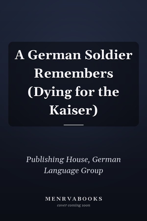 A German Soldier Remembers (Dying for the Kaiser)