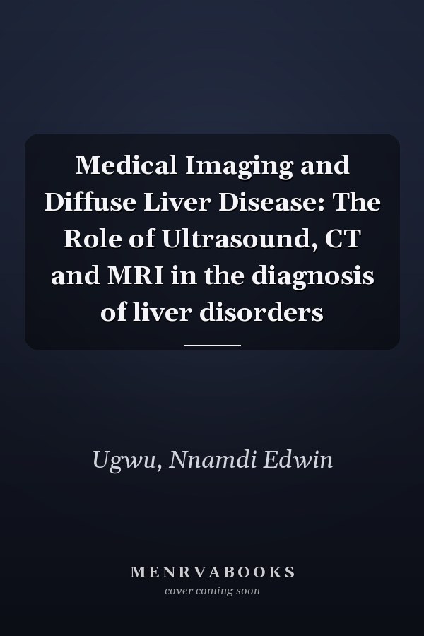 Medical Imaging and Diffuse Liver Disease: The Role of Ultrasound, CT and MRI in the diagnosis of liver disorders