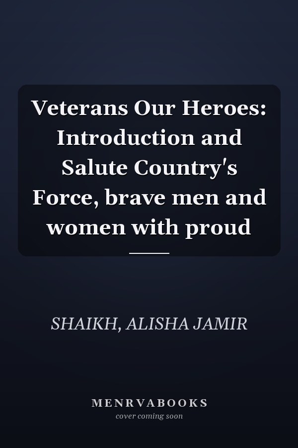 Veterans Our Heroes: Introduction and Salute Country's Force, brave men and women with proud