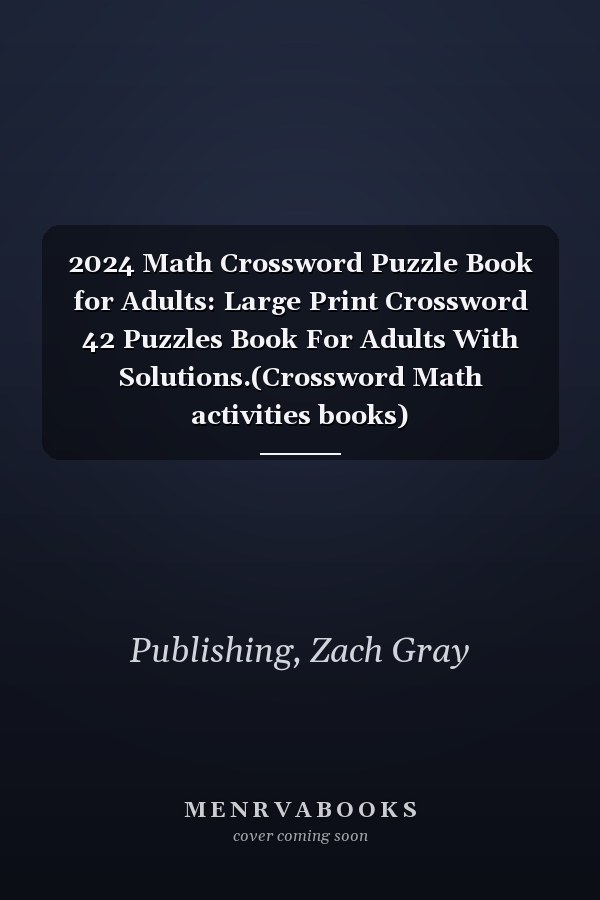 2024 Math Crossword Puzzle Book for Adults: Large Print Crossword 42 Puzzles Book For Adults With Solutions.(Crossword Math activities books)