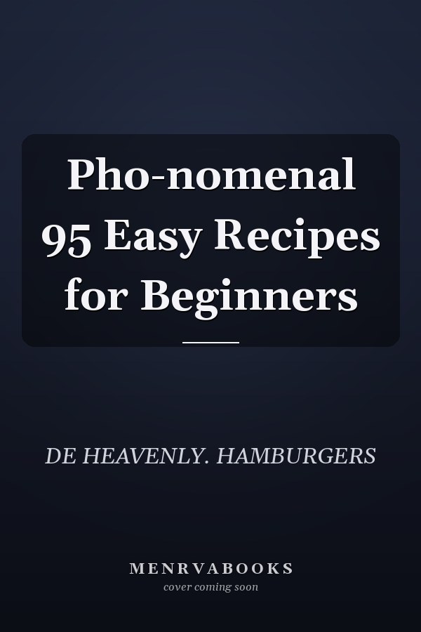 Pho-nomenal 95 Easy Recipes for Beginners