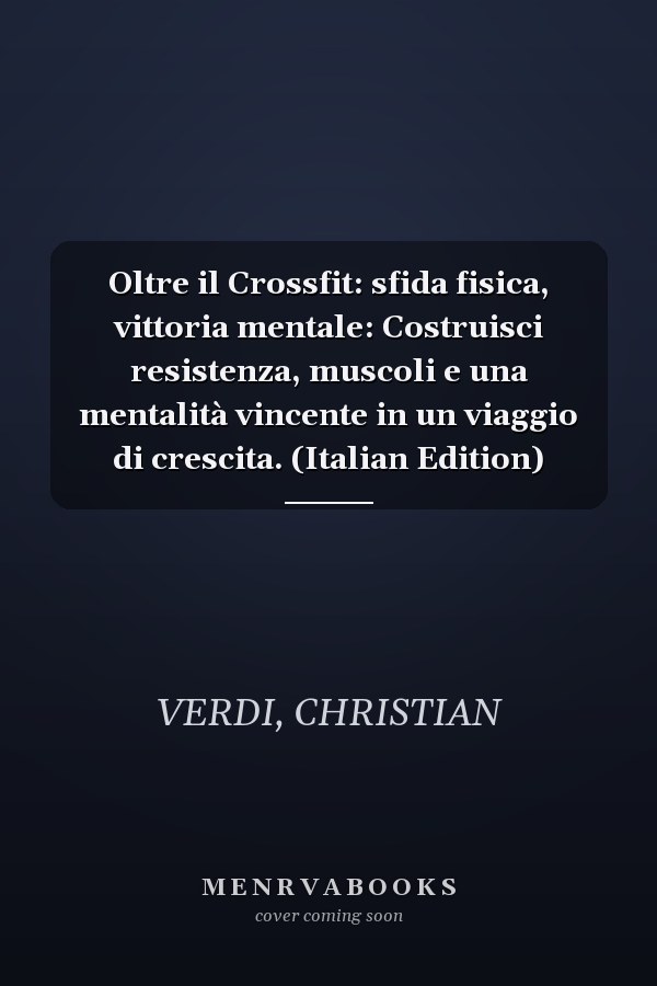 Oltre il Crossfit: sfida fisica, vittoria mentale: Costruisci resistenza, muscoli e una mentalità vincente in un viaggio di crescita. (Italian Edition)