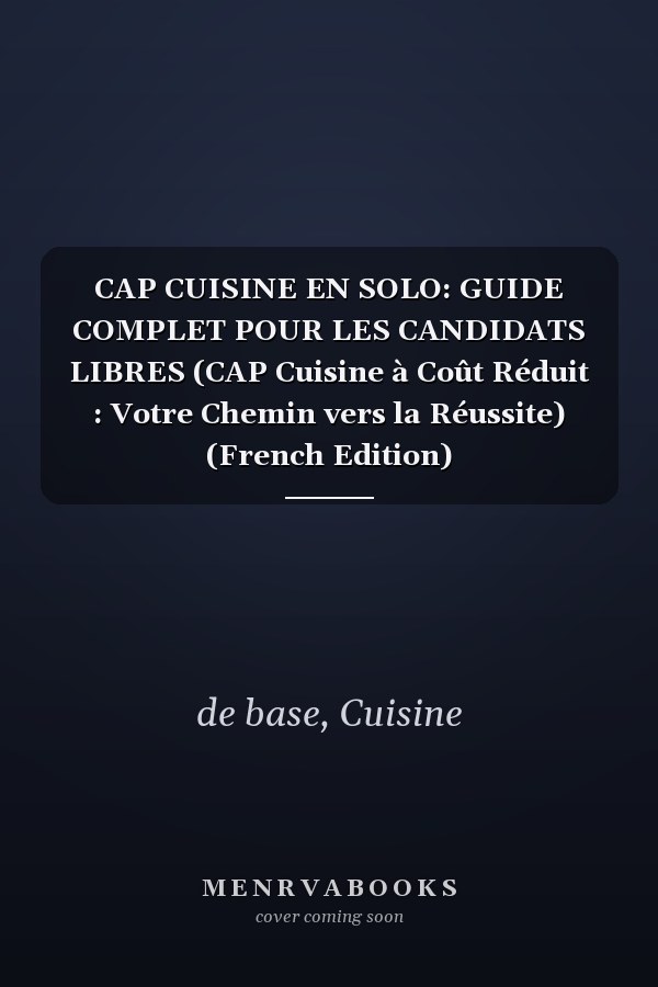 CAP CUISINE EN SOLO: GUIDE COMPLET POUR LES CANDIDATS LIBRES (CAP Cuisine à Coût Réduit : Votre Chemin vers la Réussite) (French Edition)