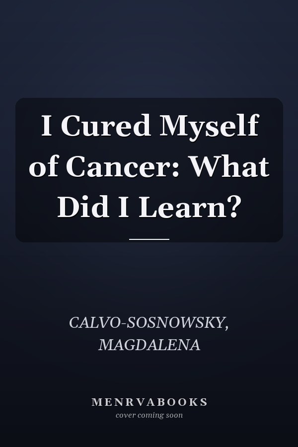 I Cured Myself of Cancer: What Did I Learn?