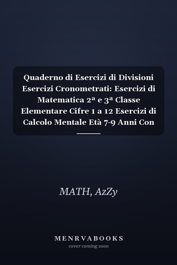 Quaderno di Esercizi di Divisioni Esercizi Cronometrati: Esercizi di Matematica 2ª e 3ª Classe Elementare Cifre 1 a 12 Esercizi di Calcolo Mentale Età 7-9 Anni Con Soluzioni (Italian Edition)