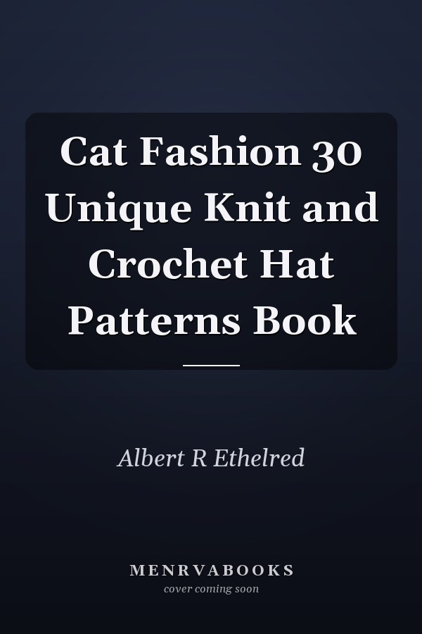 Cat Fashion 30 Unique Knit and Crochet Hat Patterns Book