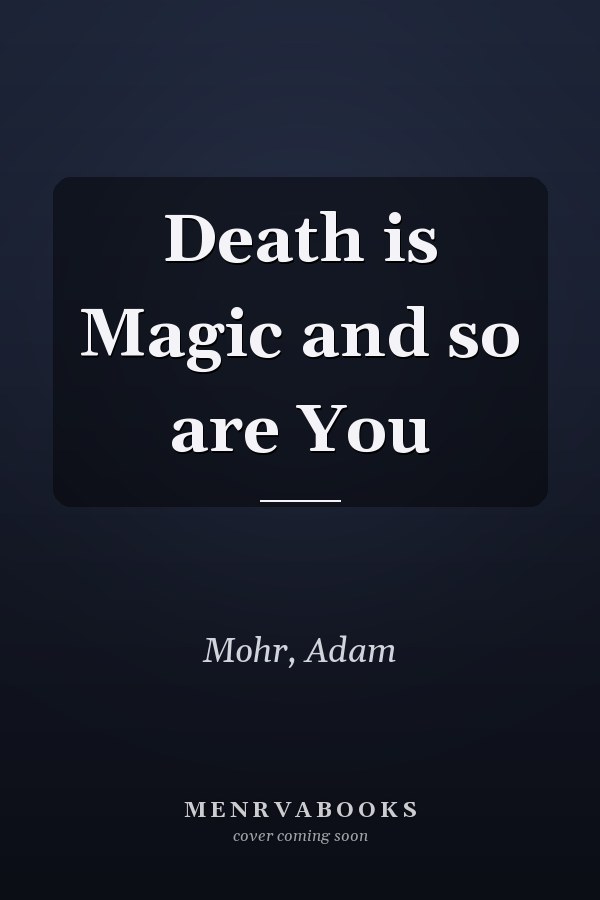 Death is Magic and so are You
