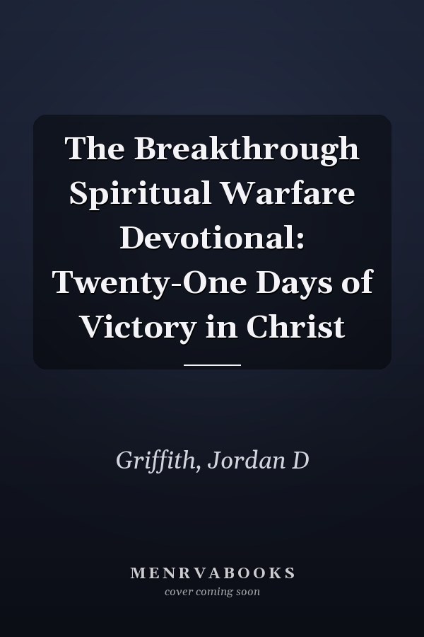 The Breakthrough Spiritual Warfare Devotional: Twenty-One Days of Victory in Christ