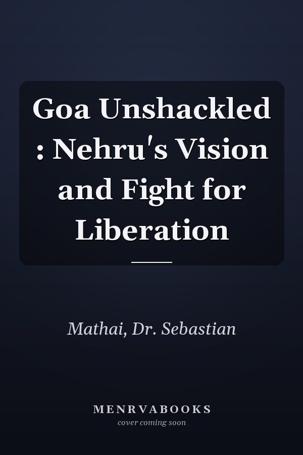 Goa Unshackled : Nehru's Vision and Fight for Liberation
