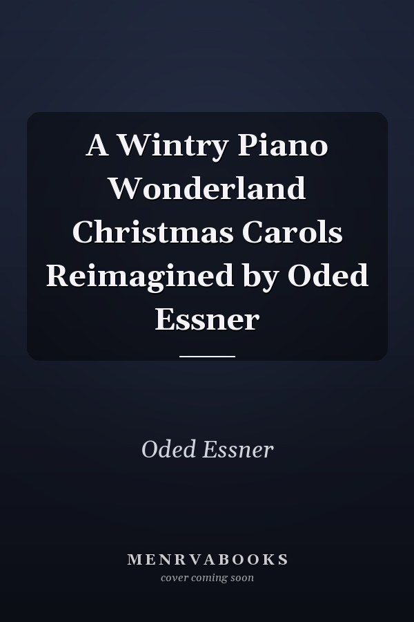 A Wintry Piano Wonderland Christmas Carols Reimagined by Oded Essner