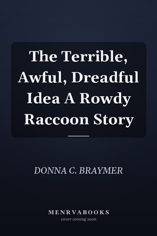 The Terrible, Awful, Dreadful Idea A Rowdy Raccoon Story