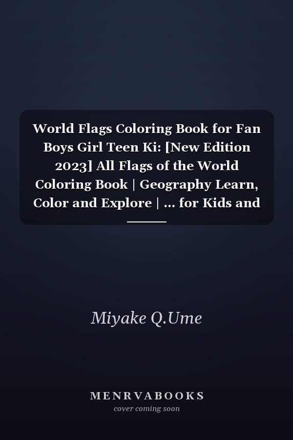 World Flags Coloring Book for Fan Boys Girl Teen Ki: [New Edition 2023] All Flags of the World Coloring Book | Geography Learn, Color and Explore | ... for Kids and Adults | Countries Coloring Book