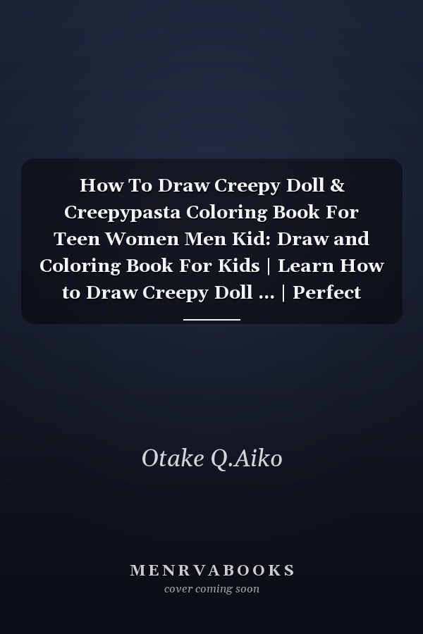How To Draw Creepy Doll & Creepypasta Coloring Book For Teen Women Men Kid: Draw and Coloring Book For Kids | Learn How to Draw Creepy Doll ... | Perfect Gifts for all special occasions