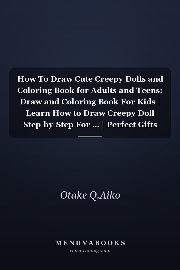 How To Draw Cute Creepy Dolls and Coloring Book for Adults and Teens: Draw and Coloring Book For Kids | Learn How to Draw Creepy Doll Step-by-Step For ... | Perfect Gifts for all special occasions