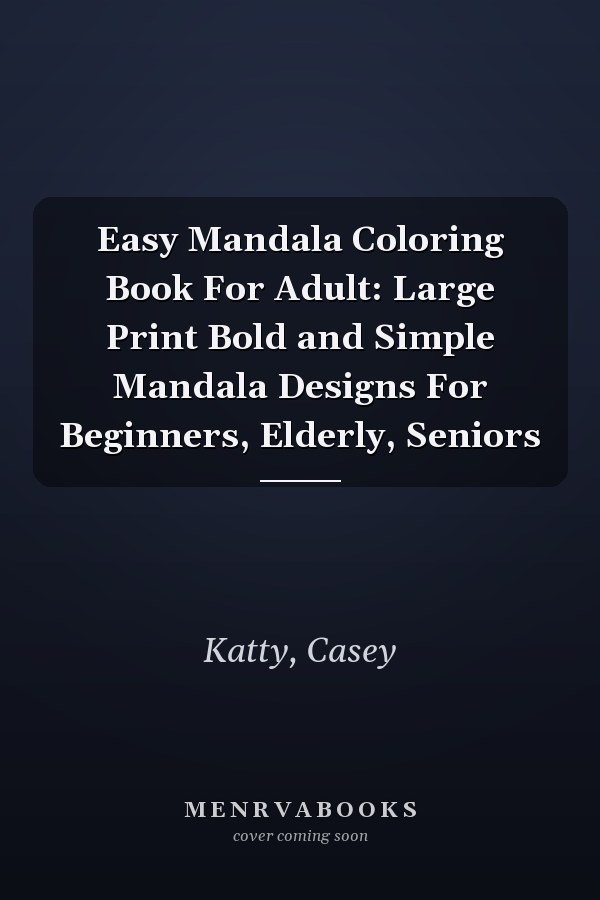 Easy Mandala Coloring Book For Adult: Large Print Bold and Simple Mandala Designs For Beginners, Elderly, Seniors