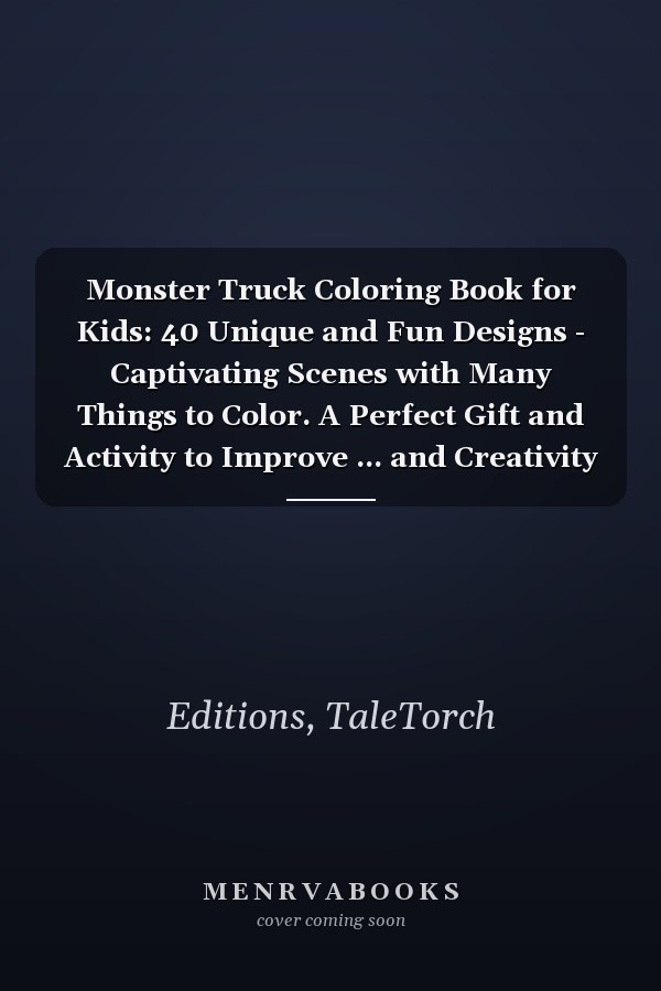 Monster Truck Coloring Book for Kids: 40 Unique and Fun Designs - Captivating Scenes with Many Things to Color. A Perfect Gift and Activity to Improve ... and Creativity of Boys and Girls of All Ages