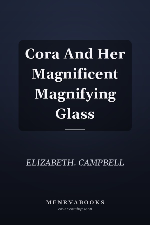 Cora And Her Magnificent Magnifying Glass