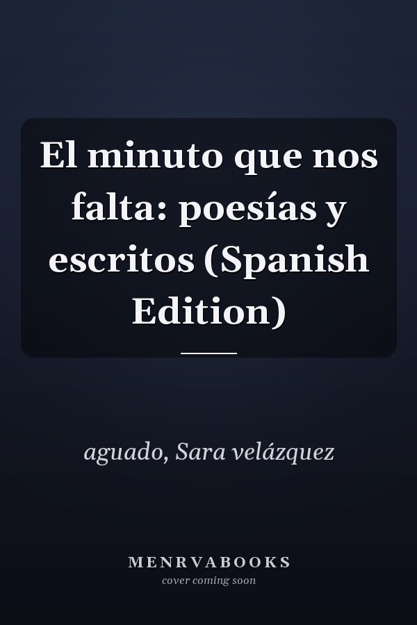 El minuto que nos falta: poesías y escritos (Spanish Edition)