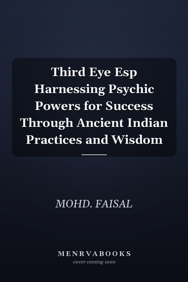 Third Eye Esp Harnessing Psychic Powers for Success Through Ancient Indian Practices and Wisdom