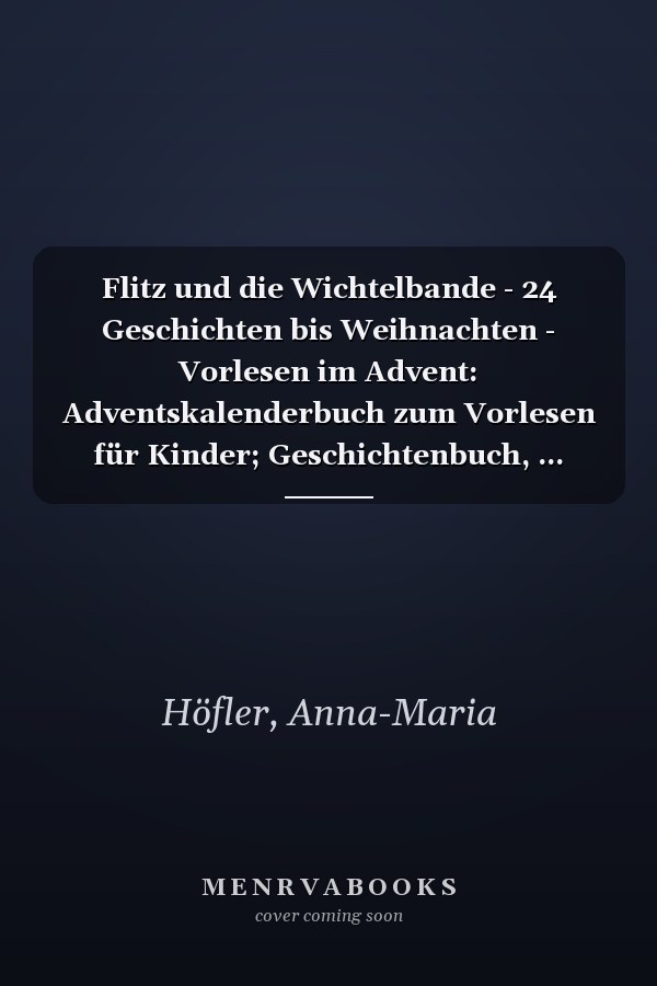 Flitz und die Wichtelbande - 24 Geschichten bis Weihnachten - Vorlesen im Advent: Adventskalenderbuch zum Vorlesen für Kinder; Geschichtenbuch, ... Wichtel und Wichtelwerkstatt (German Edition)