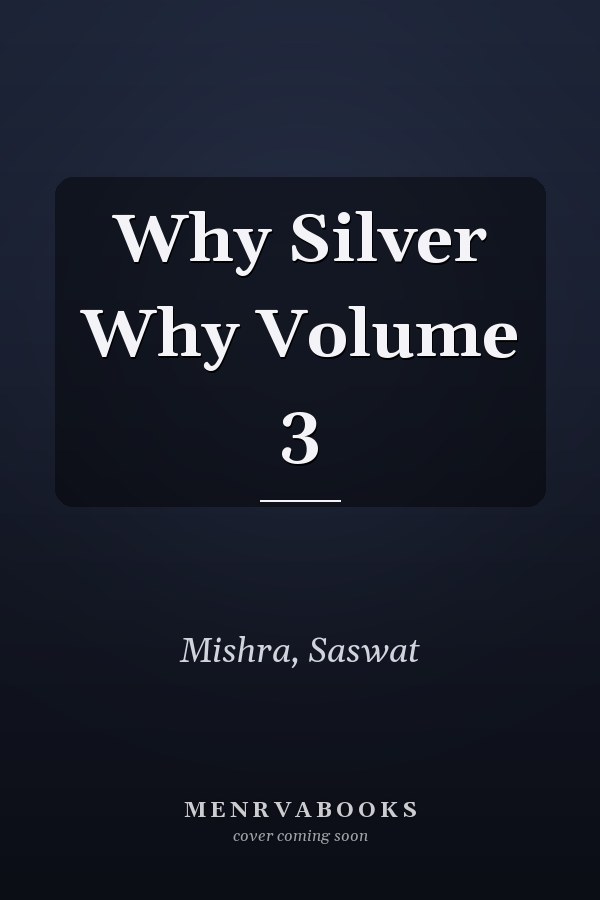 Why Silver Why Volume 3