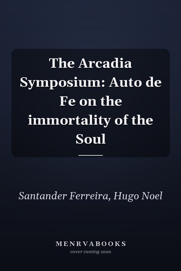 The Arcadia Symposium: Auto de Fe on the immortality of the Soul