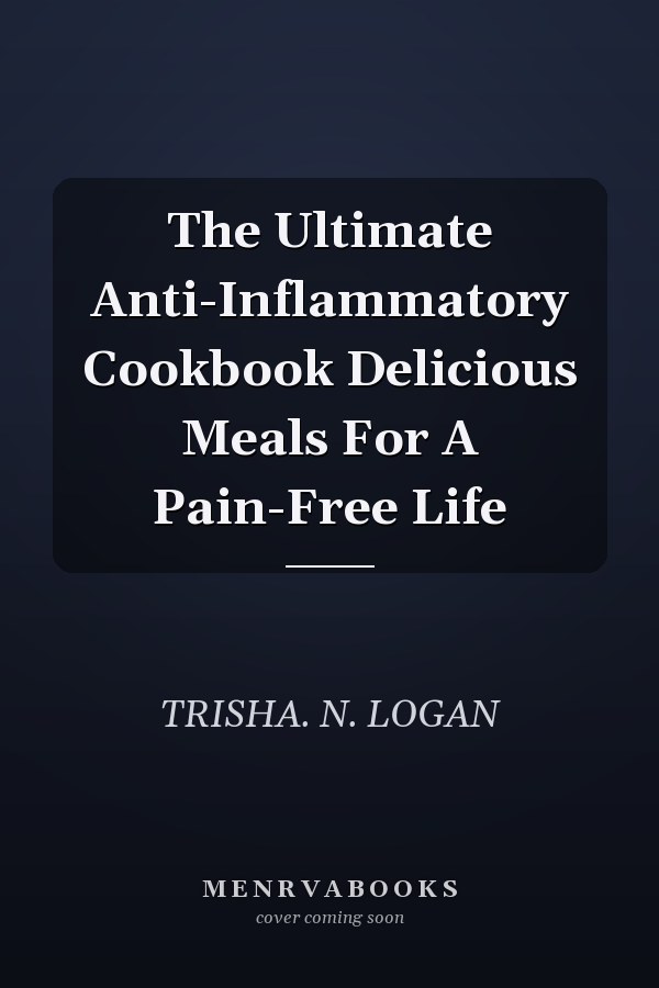 The Ultimate Anti-Inflammatory Cookbook Delicious Meals For A Pain-Free Life