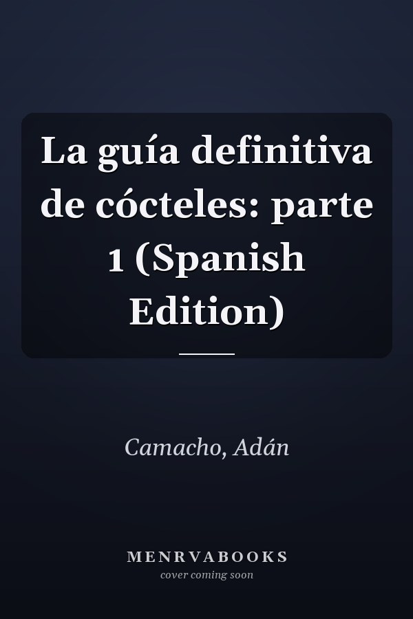 La guía definitiva de cócteles: parte 1 (Spanish Edition)