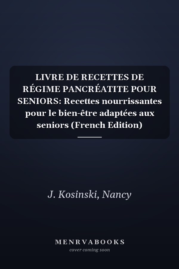 LIVRE DE RECETTES DE RÉGIME PANCRÉATITE POUR SENIORS: Recettes nourrissantes pour le bien-être adaptées aux seniors (French Edition)
