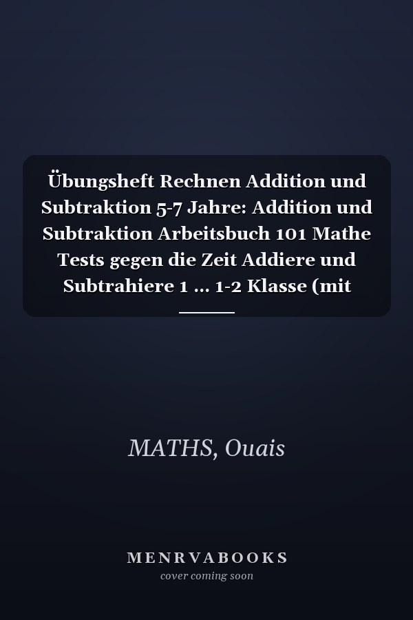 Übungsheft Rechnen Addition und Subtraktion 5-7 Jahre: Addition und Subtraktion Arbeitsbuch 101 Mathe Tests gegen die Zeit Addiere und Subtrahiere 1 ... 1-2 Klasse (mit Lösungen) (German Edition)