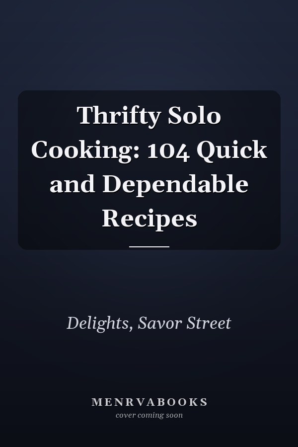 Thrifty Solo Cooking: 104 Quick and Dependable Recipes