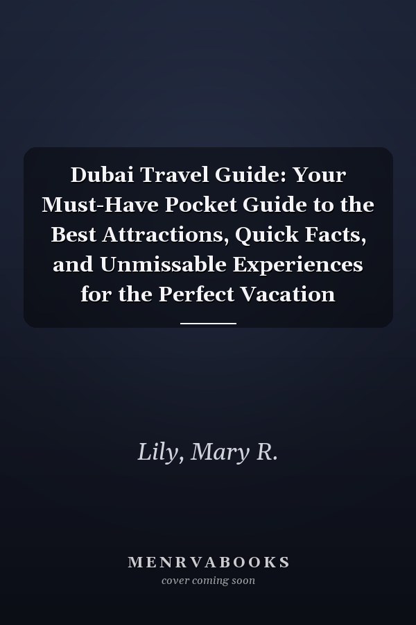 Dubai Travel Guide: Your Must-Have Pocket Guide to the Best Attractions, Quick Facts, and Unmissable Experiences for the Perfect Vacation
