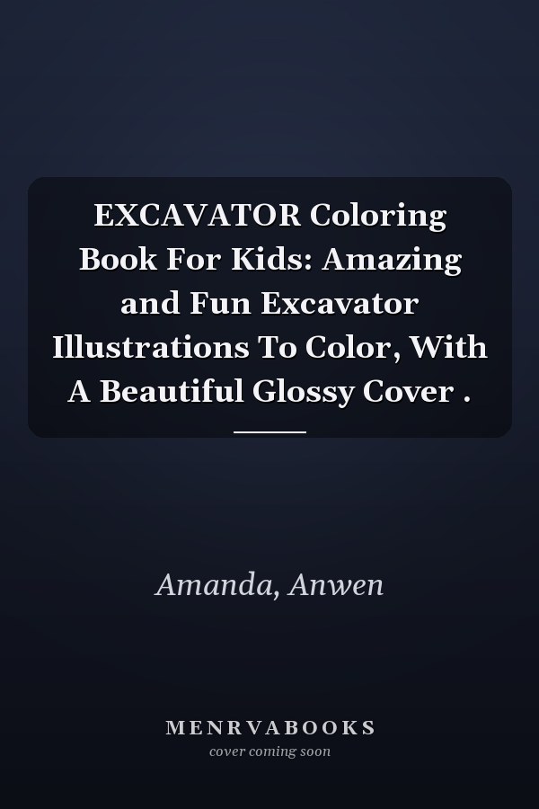 EXCAVATOR Coloring Book For Kids: Amazing and Fun Excavator Illustrations To Color, With A Beautiful Glossy Cover .