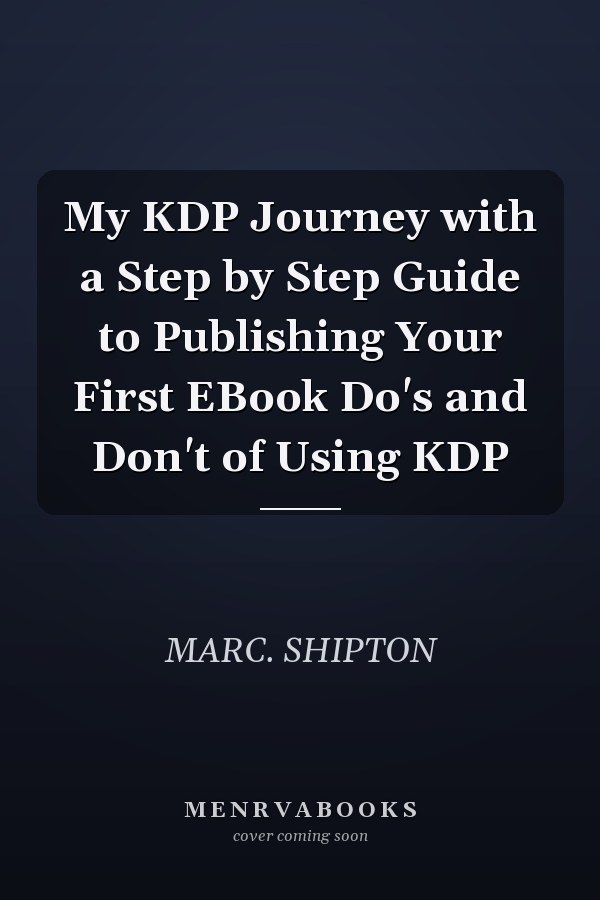 My KDP Journey with a Step by Step Guide to Publishing Your First EBook Do's and Don't of Using KDP