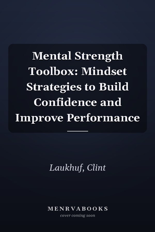 Mental Strength Toolbox: Mindset Strategies to Build Confidence and Improve Performance