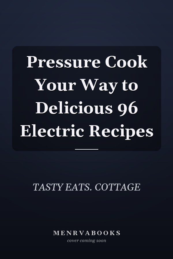 Pressure Cook Your Way to Delicious 96 Electric Recipes