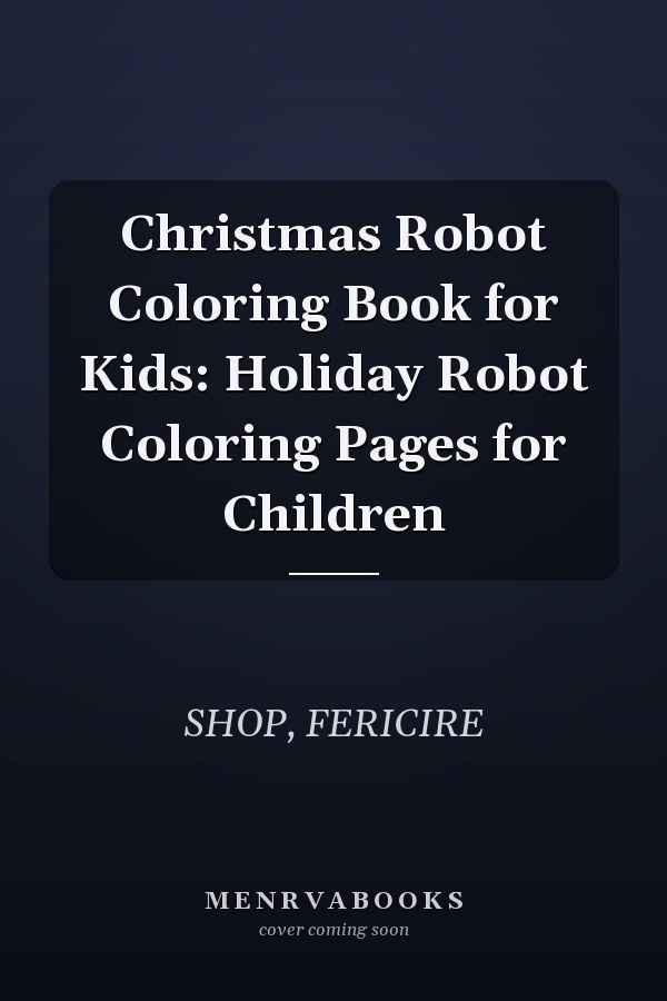 Christmas Robot Coloring Book for Kids: Holiday Robot Coloring Pages for Children
