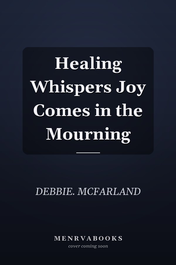 Healing Whispers Joy Comes in the Mourning
