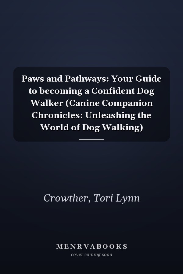 Paws and Pathways: Your Guide to becoming a Confident Dog Walker (Canine Companion Chronicles: Unleashing the World of Dog Walking)