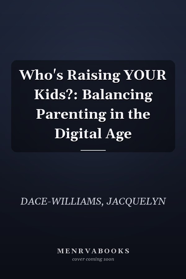 Who's Raising YOUR Kids?: Balancing Parenting in the Digital Age